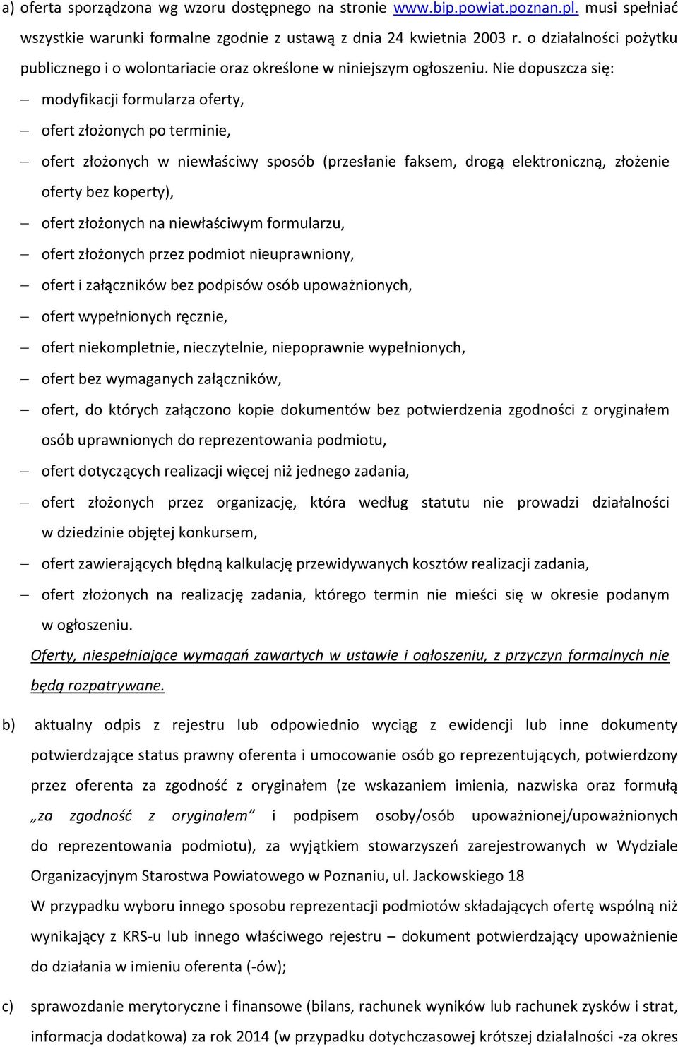 Nie dopuszcza się: modyfikacji formularza oferty, ofert złożonych po terminie, ofert złożonych w niewłaściwy sposób (przesłanie faksem, drogą elektroniczną, złożenie oferty bez koperty), ofert