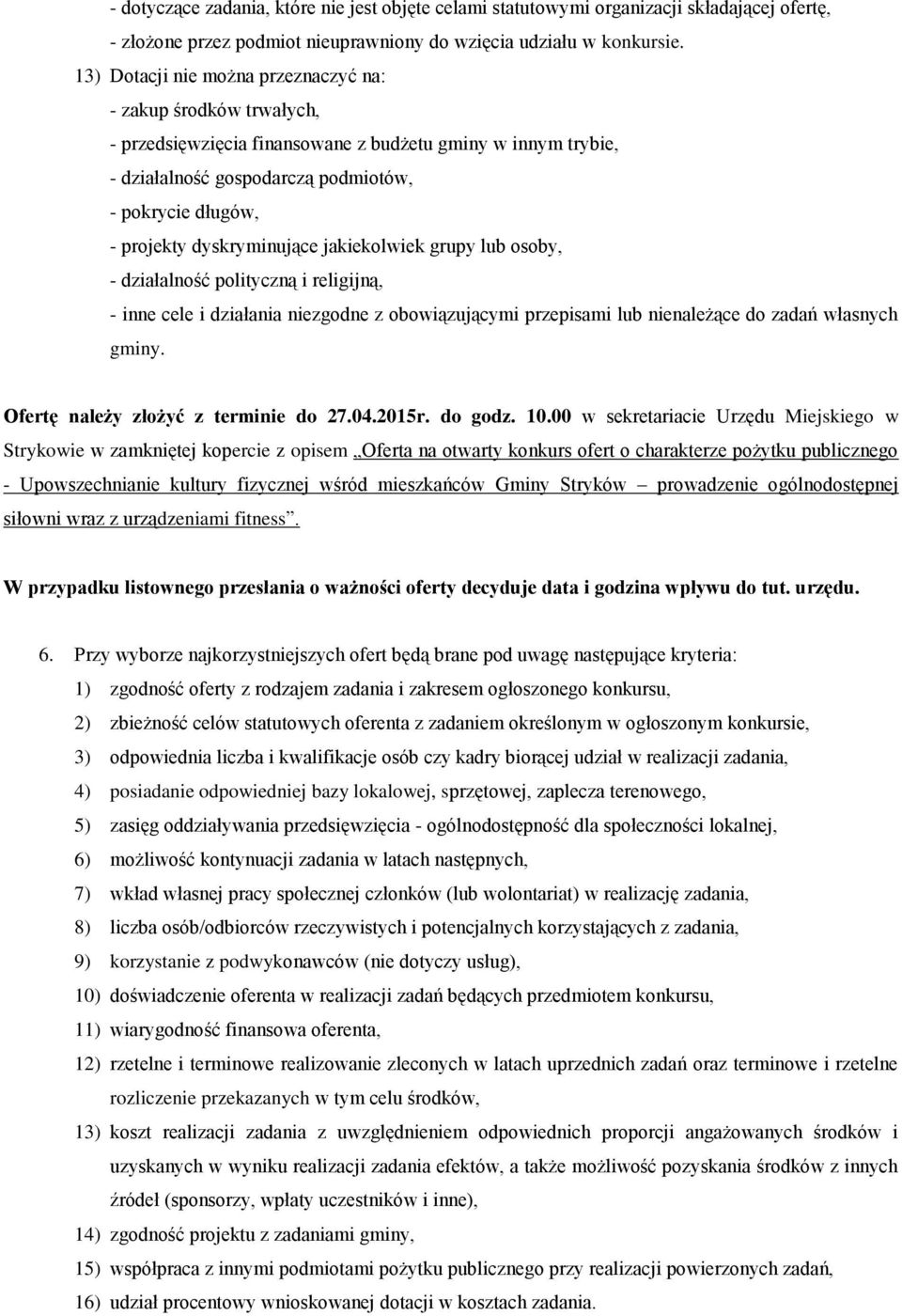 dyskryminujące jakiekolwiek grupy lub osoby, - działalność polityczną i religijną, - inne cele i działania niezgodne z obowiązującymi przepisami lub nienależące do zadań własnych gminy.