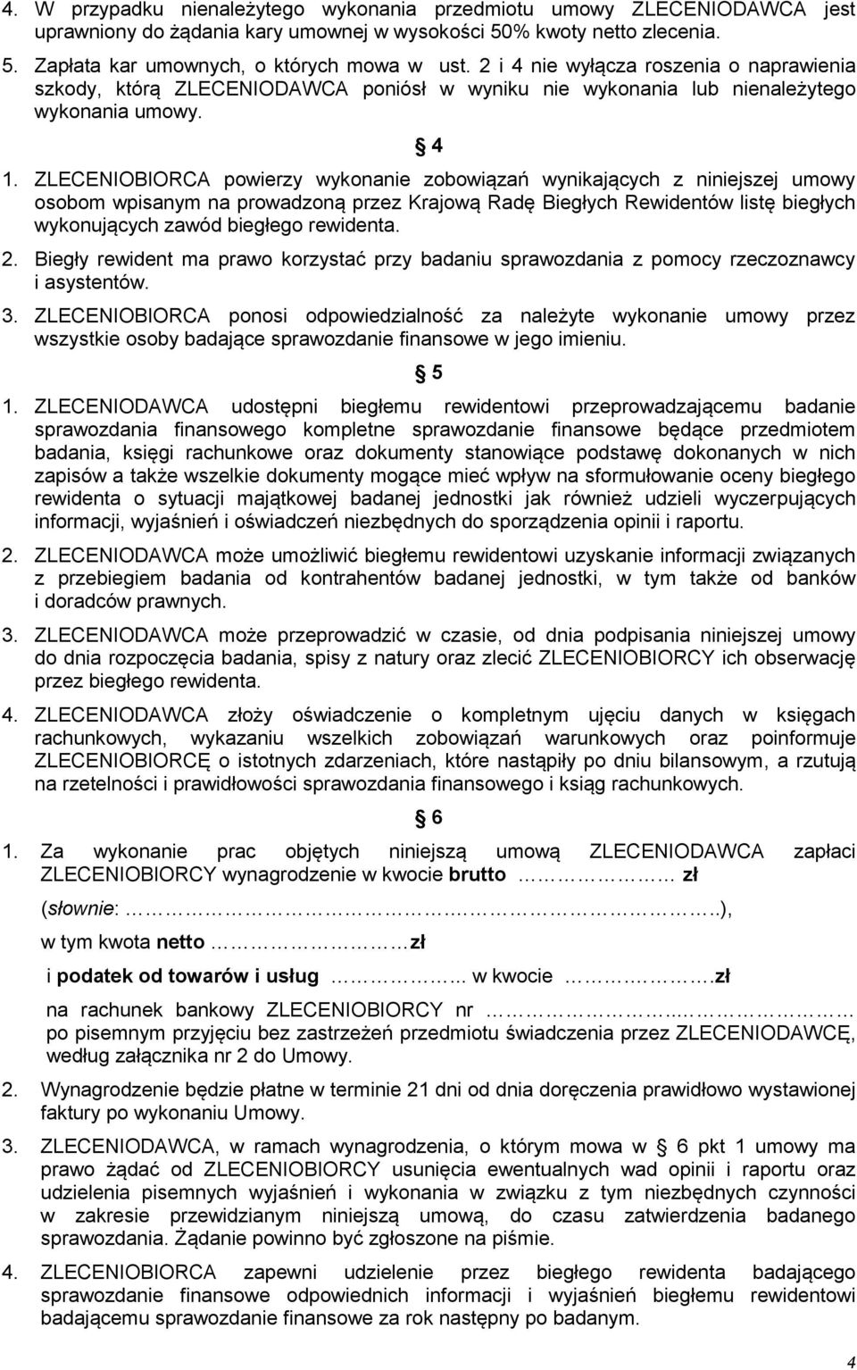 ZLECENIOBIORCA powierzy wykonanie zobowiązań wynikających z niniejszej umowy osobom wpisanym na prowadzoną przez Krajową Radę Biegłych Rewidentów listę biegłych wykonujących zawód biegłego rewidenta.