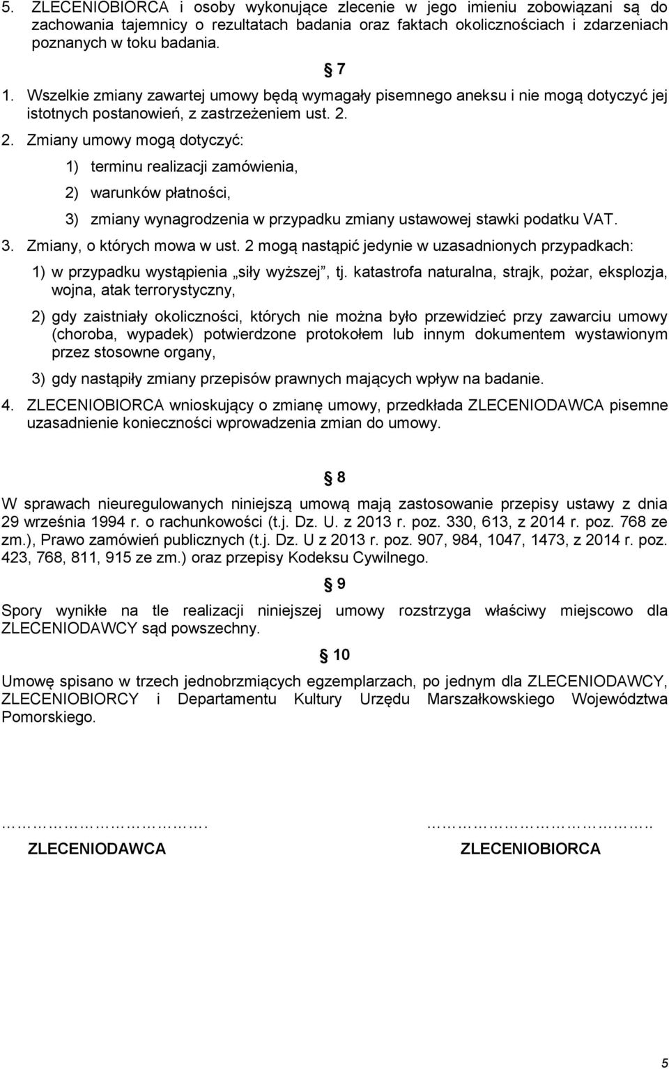 2. Zmiany umowy mogą dotyczyć: 1) terminu realizacji zamówienia, 2) warunków płatności, 3) zmiany wynagrodzenia w przypadku zmiany ustawowej stawki podatku VAT. 3. Zmiany, o których mowa w ust.