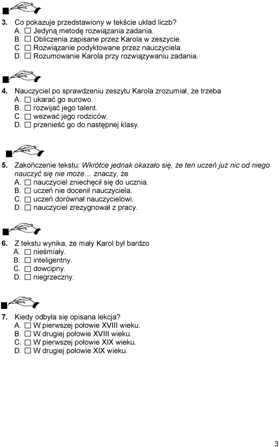 przenieść go do następnej klasy. 5. Zakończenie tekstu: Wkrótce jednak okazało się, że ten uczeń już nic od niego nauczyć się nie może znaczy, że A. nauczyciel zniechęcił się do ucznia. B.