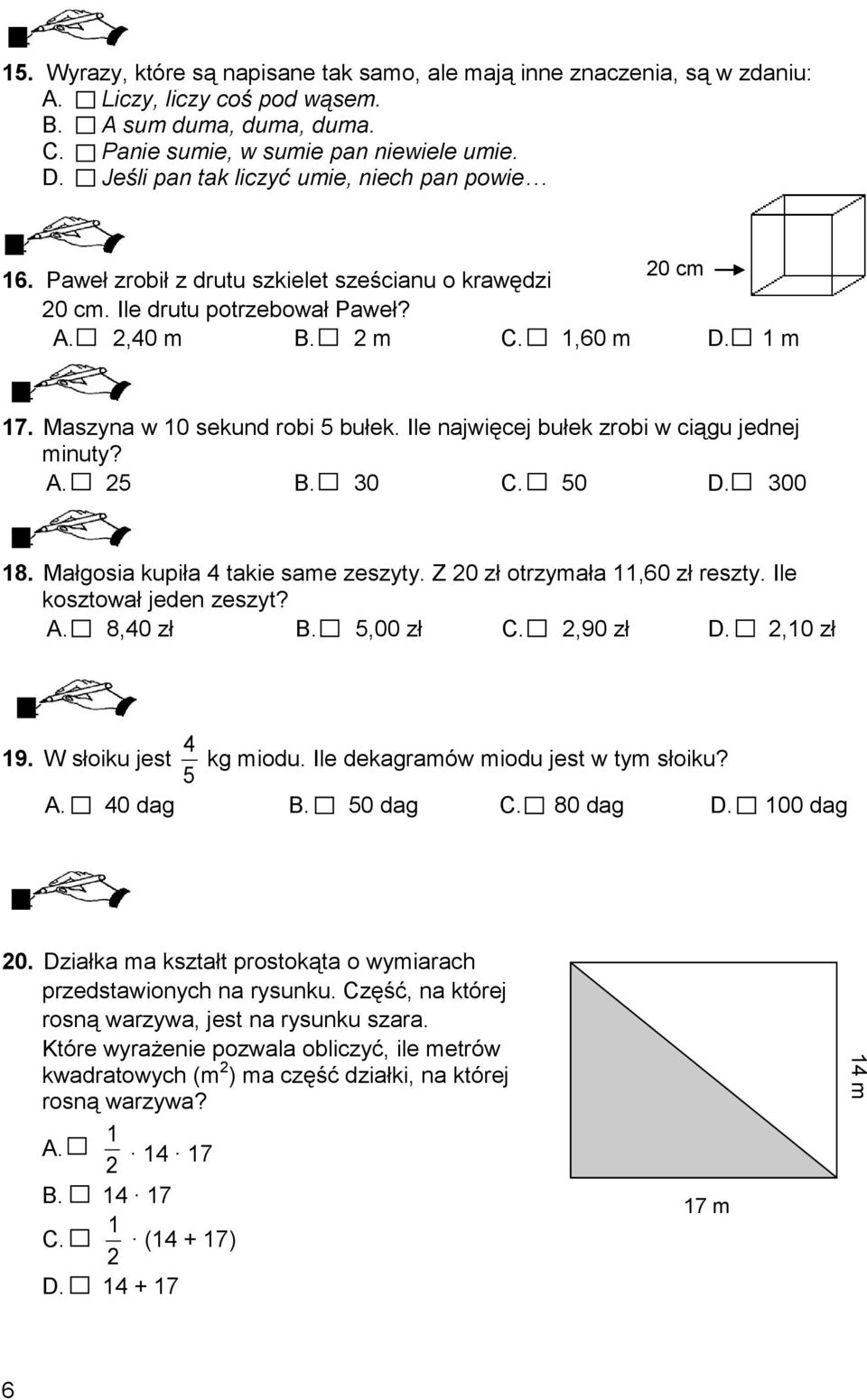 Maszyna w 10 sekund robi 5 bułek. Ile najwięcej bułek zrobi w ciągu jednej minuty? A. 25 B. 30 C. 50 D. 300 18. Małgosia kupiła 4 takie same zeszyty. Z 20 zł otrzymała 11,60 zł reszty.