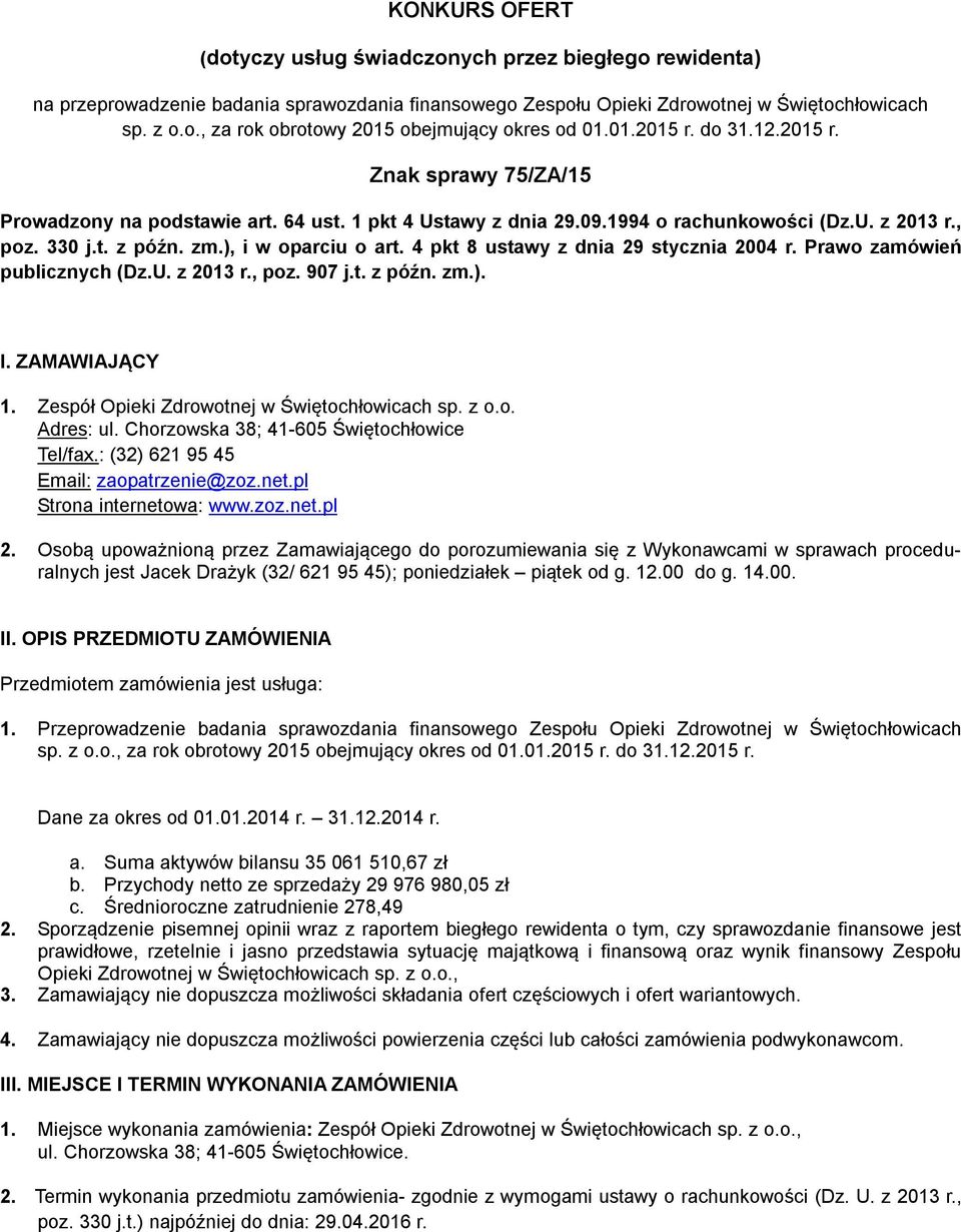 4 pkt 8 ustawy z dnia 29 stycznia 2004 r. Prawo zamówień publicznych (Dz.U. z 2013 r., poz. 907 j.t. z późn. zm.). I. ZAMAWIAJĄCY 1. Zespół Opieki Zdrowotnej w Świętochłowicach sp. z o.o. Adres: ul.