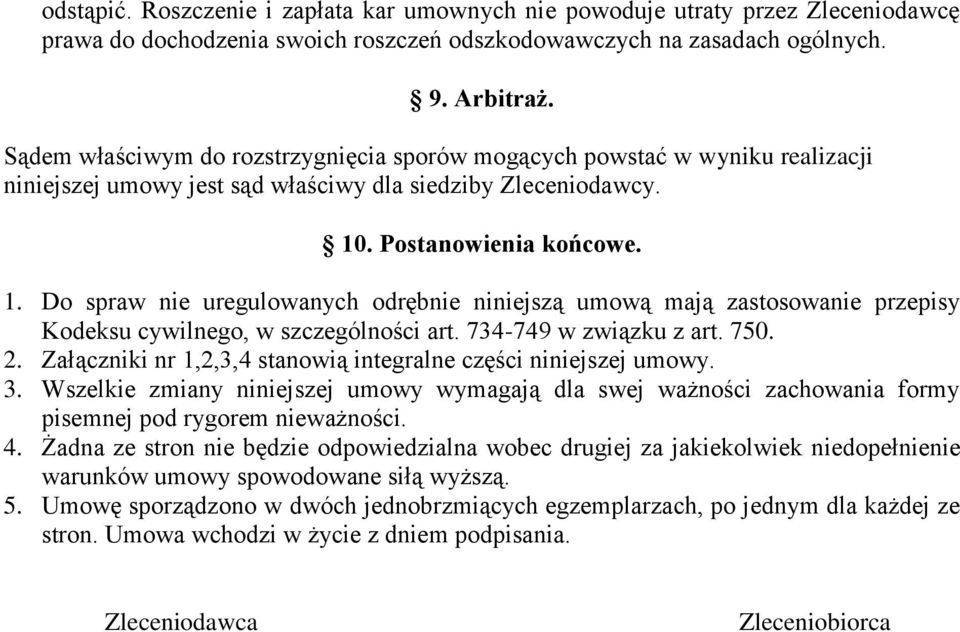 . Postanowienia końcowe. 1. Do spraw nie uregulowanych odrębnie niniejszą umową mają zastosowanie przepisy Kodeksu cywilnego, w szczególności art. 734-749 w związku z art. 750. 2.