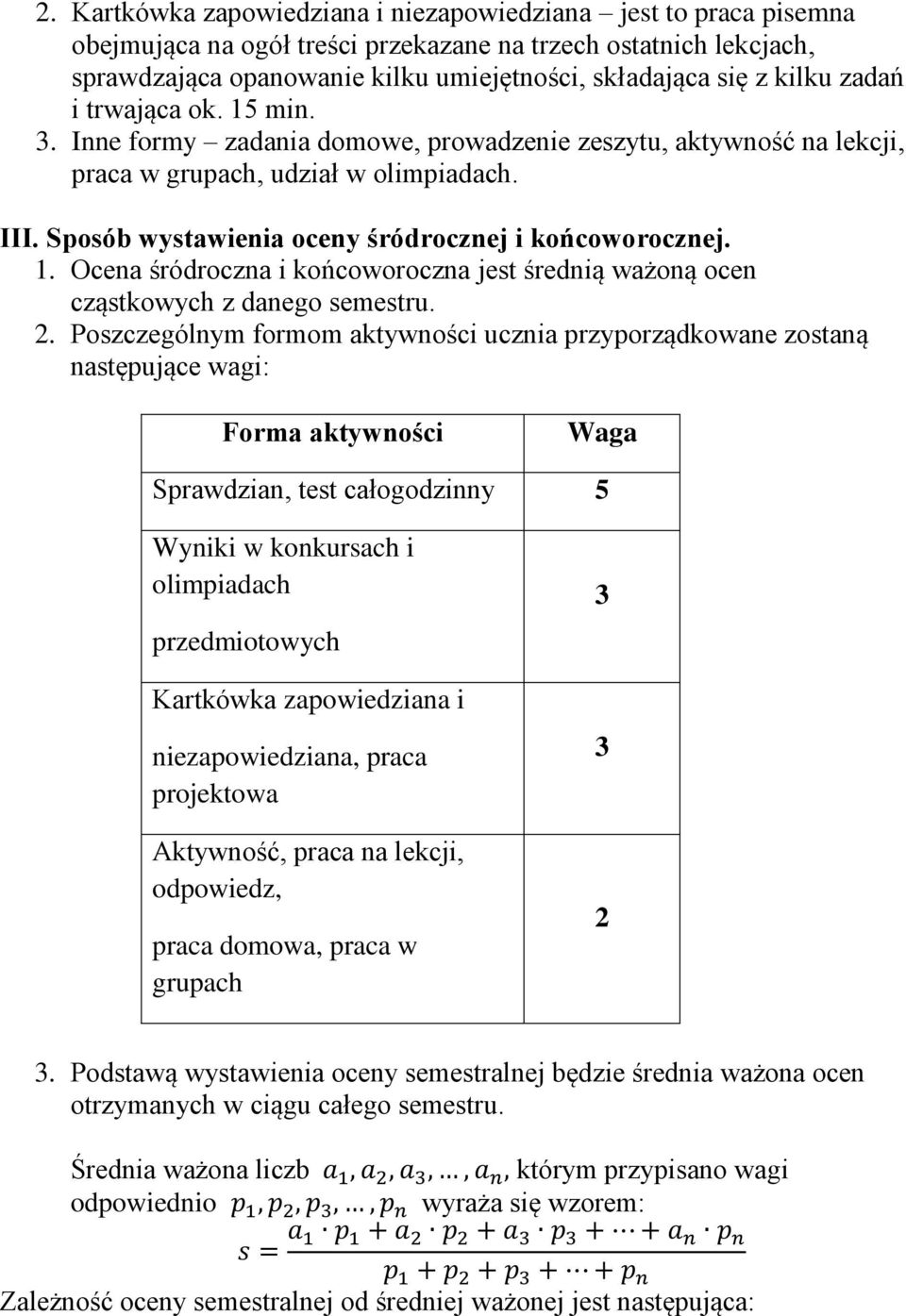 Sposób wystawienia oceny śródrocznej i końcoworocznej. 1. Ocena śródroczna i końcoworoczna jest średnią ważoną ocen cząstkowych z danego semestru. 2.