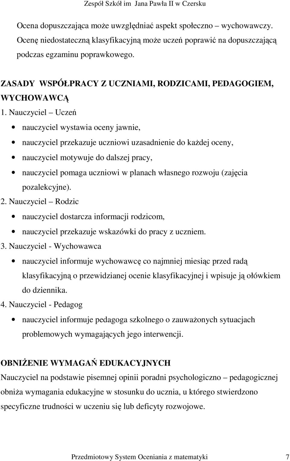 Nauczyciel Uczeń nauczyciel wystawia oceny jawnie, nauczyciel przekazuje uczniowi uzasadnienie do każdej oceny, nauczyciel motywuje do dalszej pracy, nauczyciel pomaga uczniowi w planach własnego