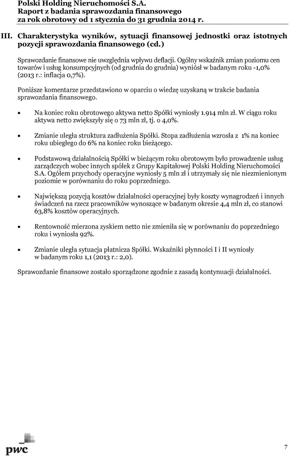 Poniższe komentarze przedstawiono w oparciu o wiedzę uzyskaną w trakcie badania sprawozdania finansowego. Na koniec roku obrotowego aktywa netto Spółki wyniosły 1.914 mln zł.