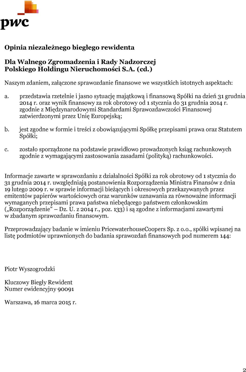 oraz wynik finansowy zgodnie z Międzynarodowymi Standardami Sprawozdawczości Finansowej zatwierdzonymi przez Unię Europejską; b.