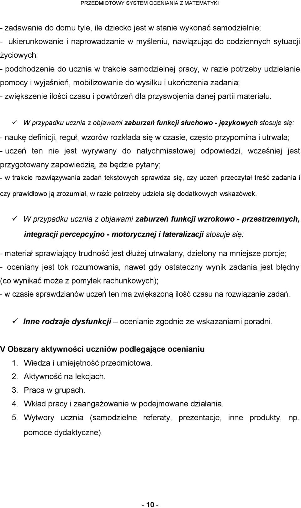 W przypadku ucznia z objawami zaburzeń funkcji słuchowo - językowych stosuje się: - naukę definicji, reguł, wzorów rozkłada się w czasie, często przypomina i utrwala; - uczeń ten nie jest wyrywany do