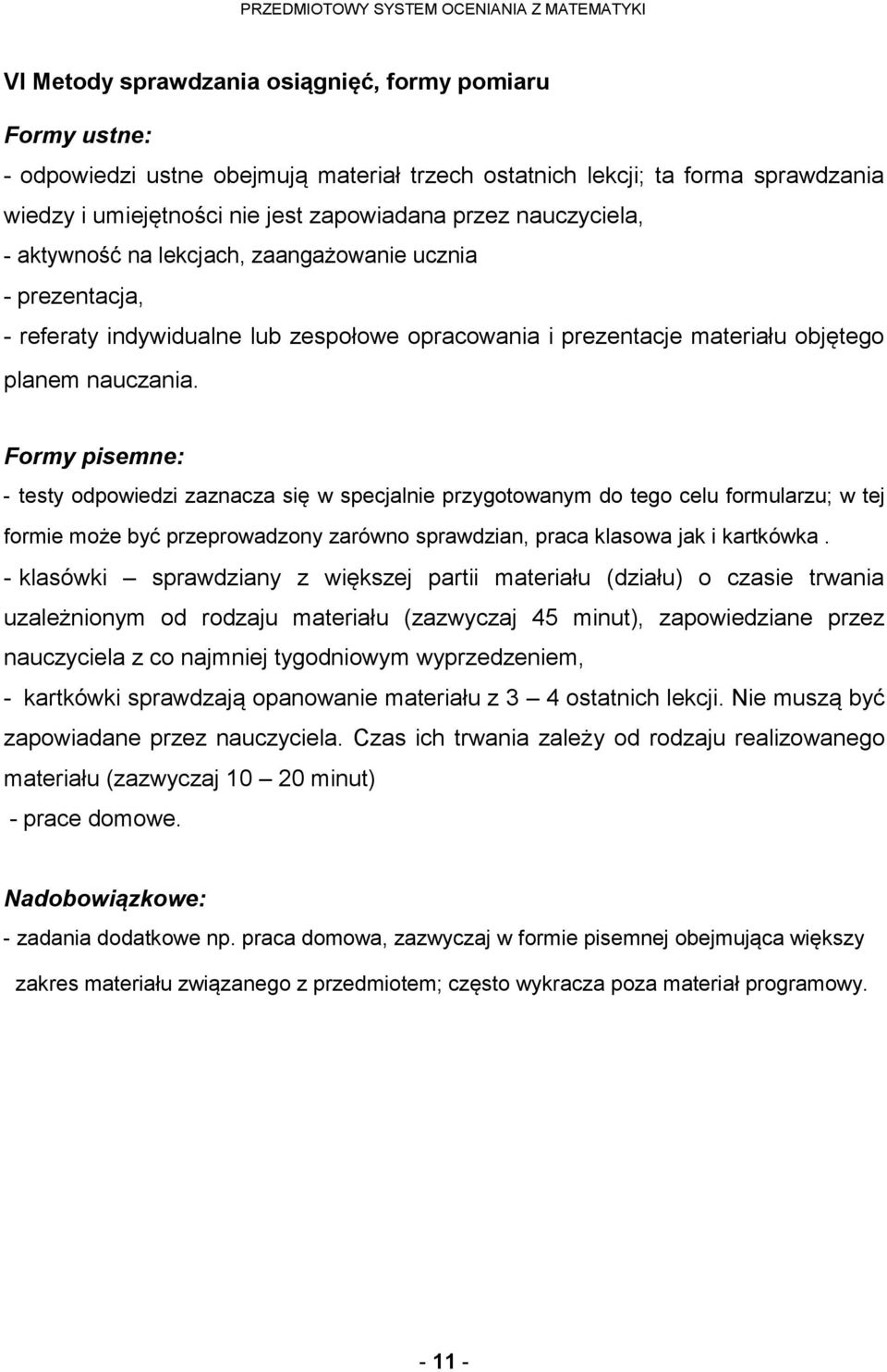 Formy pisemne: - testy odpowiedzi zaznacza się w specjalnie przygotowanym do tego celu formularzu; w tej formie może być przeprowadzony zarówno sprawdzian, praca klasowa jak i kartkówka.