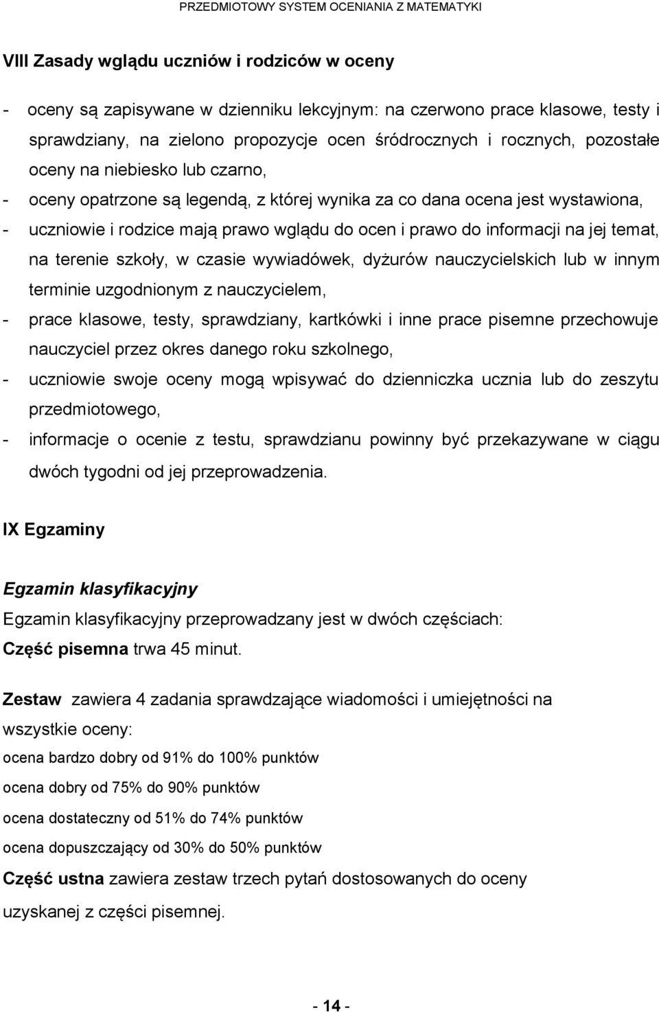 temat, na terenie szkoły, w czasie wywiadówek, dyżurów nauczycielskich lub w innym terminie uzgodnionym z nauczycielem, - prace klasowe, testy, sprawdziany, kartkówki i inne prace pisemne przechowuje