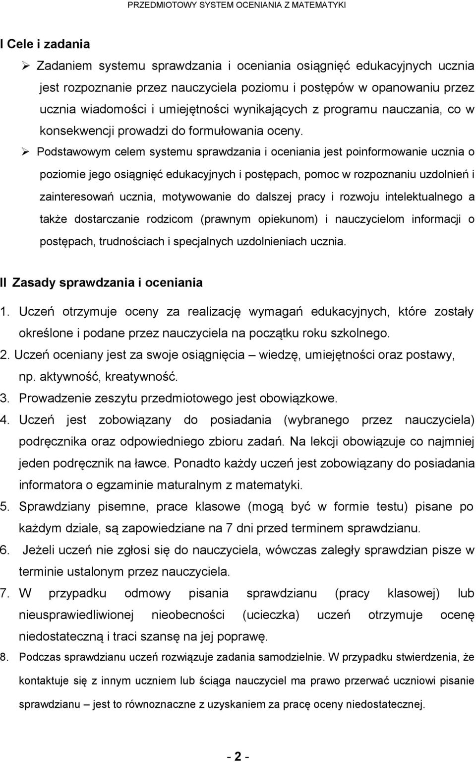 Podstawowym celem systemu sprawdzania i oceniania jest poinformowanie ucznia o poziomie jego osiągnięć edukacyjnych i postępach, pomoc w rozpoznaniu uzdolnień i zainteresowań ucznia, motywowanie do