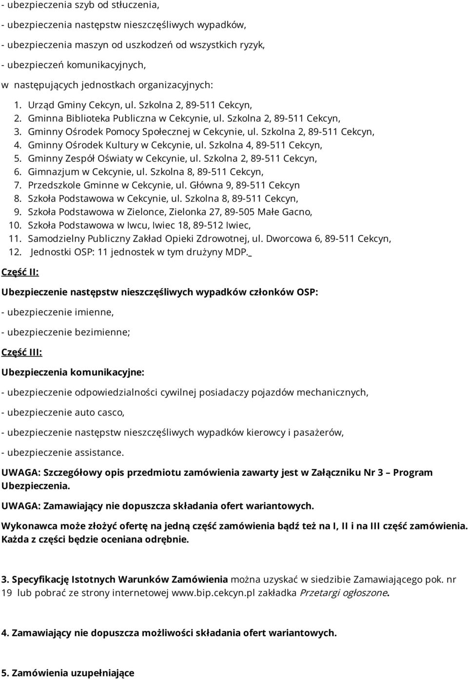 Gminny Ośrodek Pomocy Społecznej w Cekcynie, ul. Szkolna 2, 89-511 Cekcyn, 4. Gminny Ośrodek Kultury w Cekcynie, ul. Szkolna 4, 89-511 Cekcyn, 5. Gminny Zespół Oświaty w Cekcynie, ul.