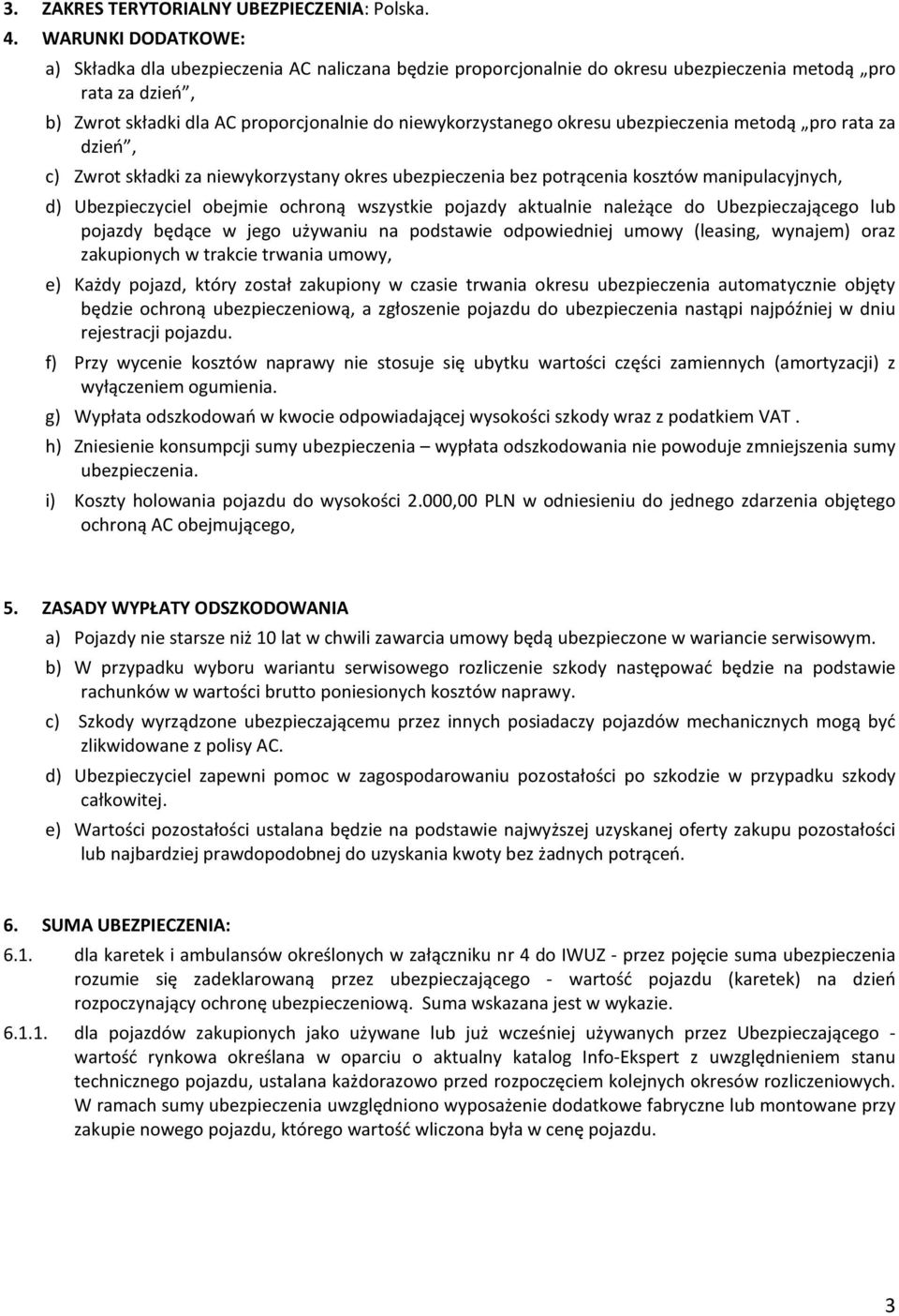 okresu ubezpieczenia metodą pro rata za dzień, c) Zwrot składki za niewykorzystany okres ubezpieczenia bez potrącenia kosztów manipulacyjnych, d) Ubezpieczyciel obejmie ochroną wszystkie pojazdy