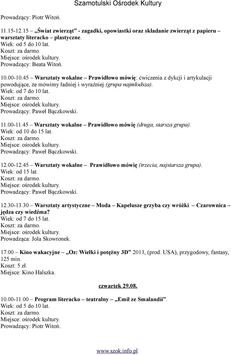 45 Warsztaty wokalne Prawidłowo mówię (druga, starsza grupa). 12.00-12.45 Warsztaty wokalne Prawidłowo mówię (trzecia, najstarsza grupa). 12.30-13.