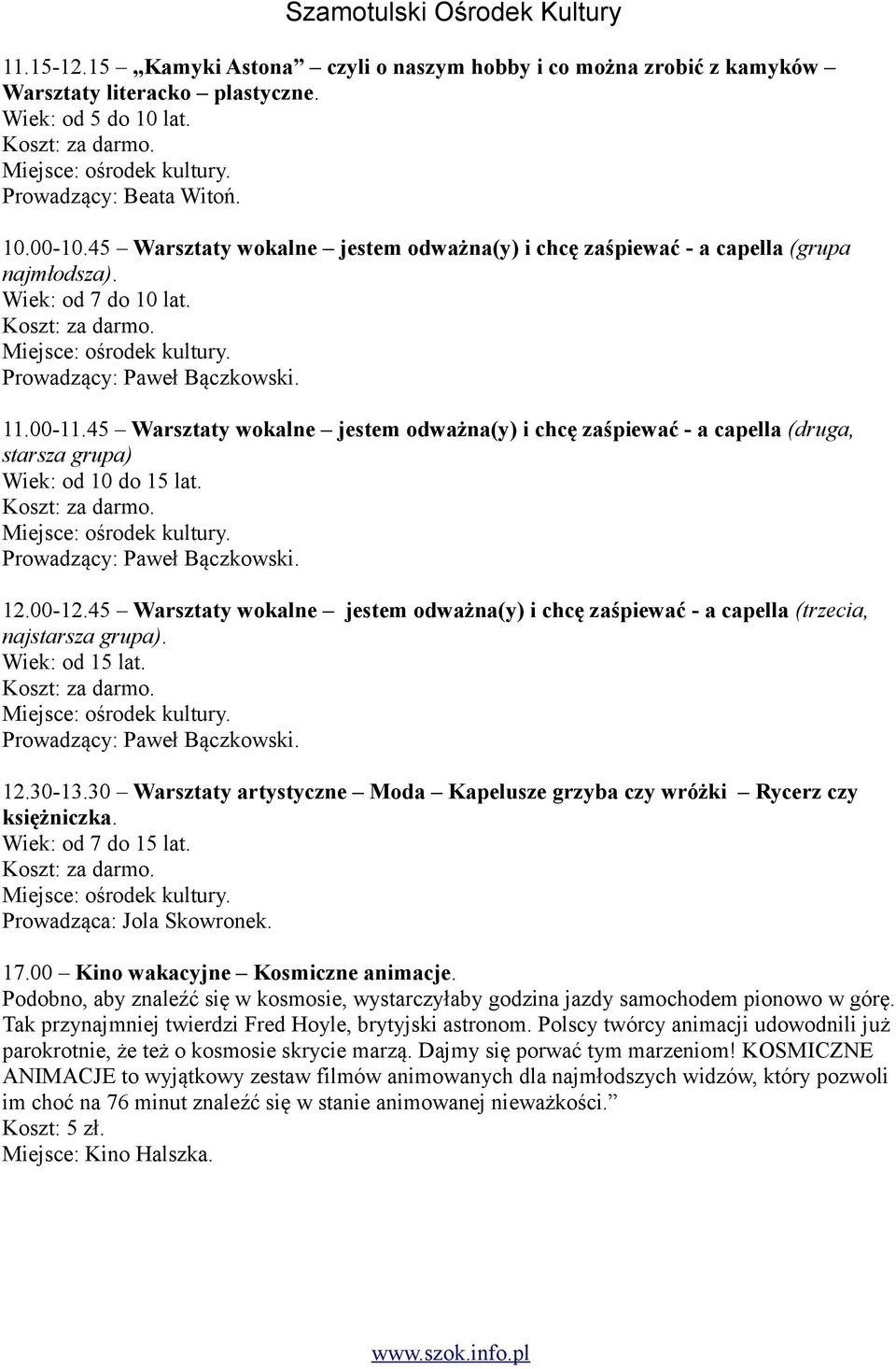 45 Warsztaty wokalne jestem odważna(y) i chcę zaśpiewać - a capella (trzecia, najstarsza grupa). 12.30-13.30 Warsztaty artystyczne Moda Kapelusze grzyba czy wróżki Rycerz czy księżniczka.