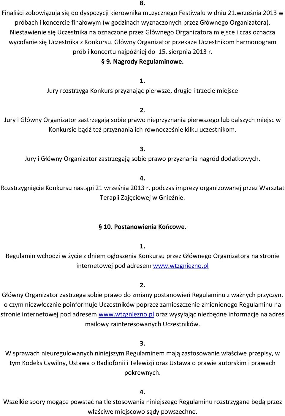 Główny Organizator przekaże Uczestnikom harmonogram prób i koncertu najpóźniej do 15. sierpnia 2013 r. 9. Nagrody Regulaminowe.