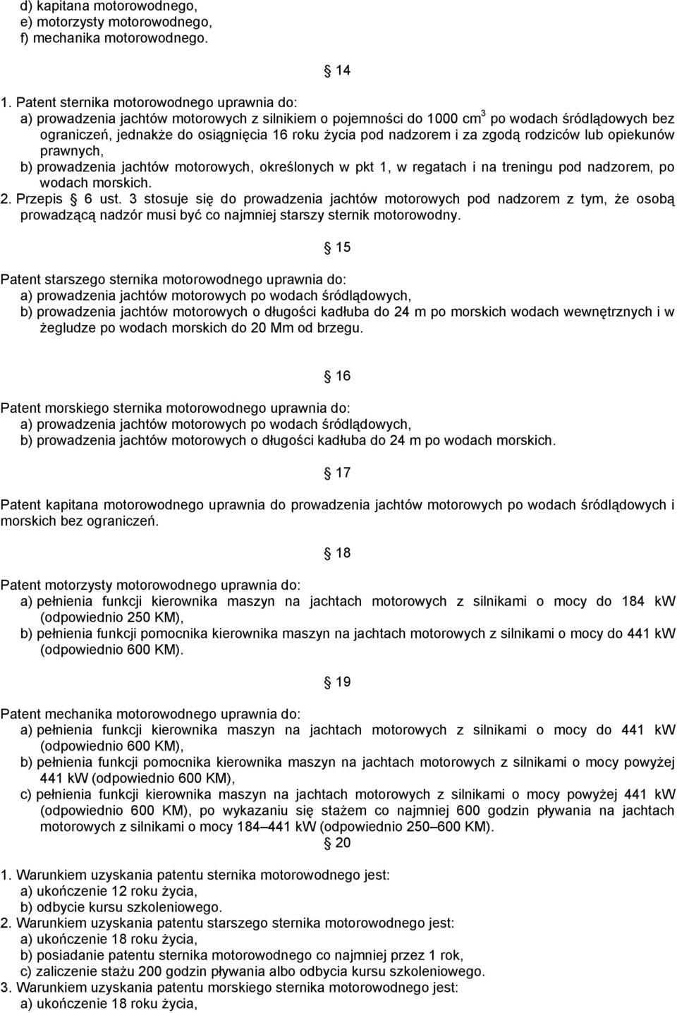 nadzorem i za zgodą rodziców lub opiekunów prawnych, b) prowadzenia jachtów motorowych, określonych w pkt 1, w regatach i na treningu pod nadzorem, po wodach morskich. 2. Przepis 6 ust.