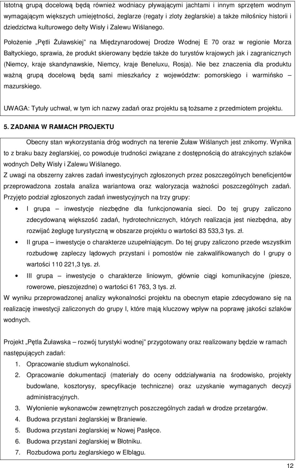 PołoŜenie Pętli śuławskiej na Międzynarodowej Drodze Wodnej E 70 oraz w regionie Morza Bałtyckiego, sprawia, Ŝe produkt skierowany będzie takŝe do turystów krajowych jak i zagranicznych (Niemcy,