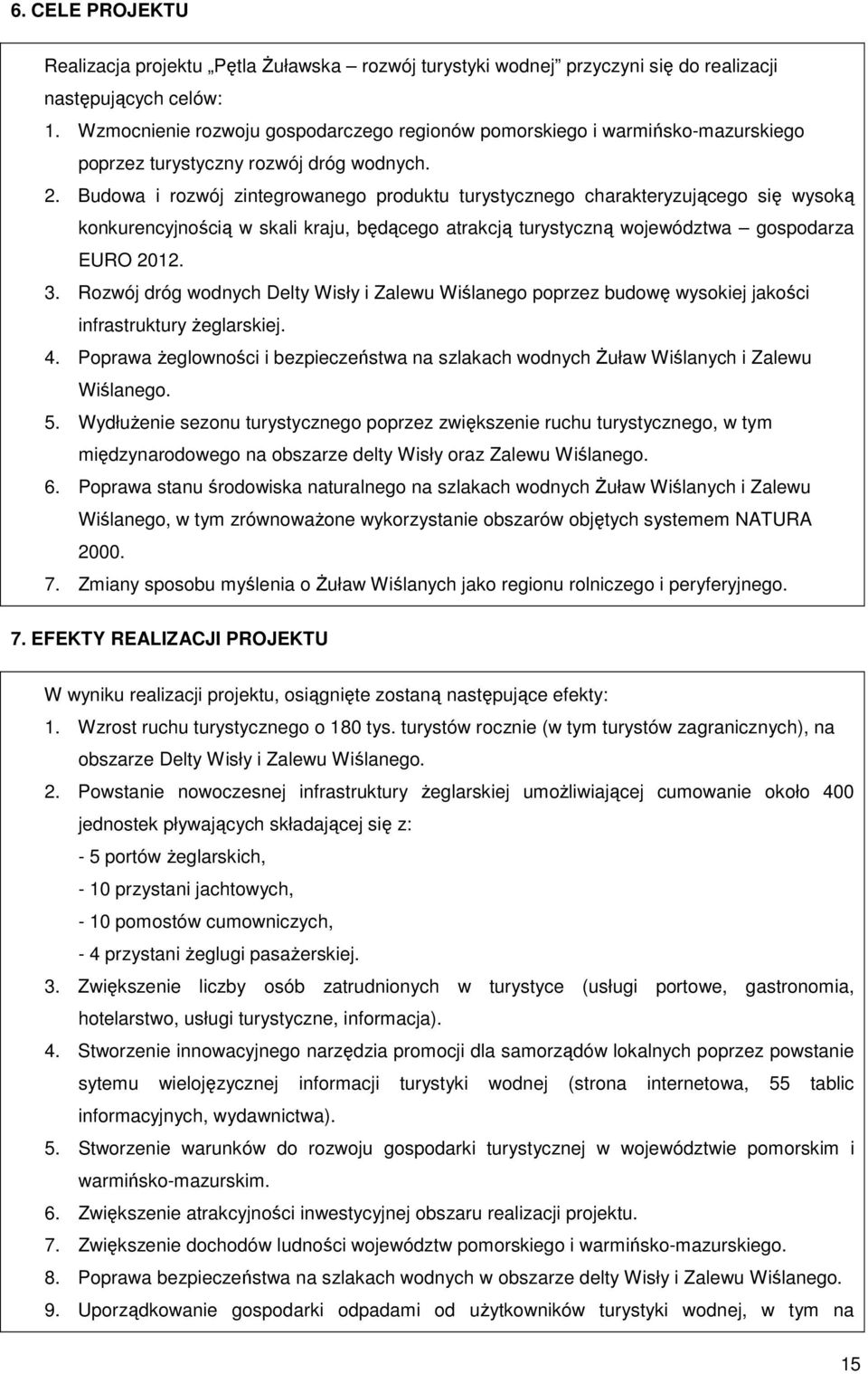 Budowa i rozwój zintegrowanego produktu turystycznego charakteryzującego się wysoką konkurencyjnością w skali kraju, będącego atrakcją turystyczną województwa gospodarza EURO 2012. 3.