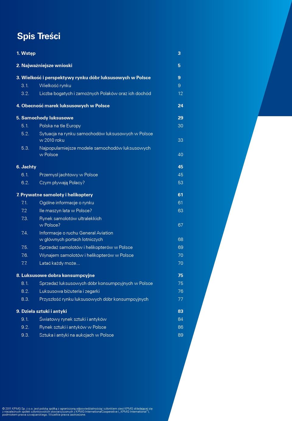 Jachty 45 6.1. Przemysł jachtowy w Polsce 45 6.2. Czym pływają Polacy? 53 7. Prywatne samoloty i helikoptery 61 7.1. Ogólne informacje o rynku 61 7.2 Ile maszyn lata w Polsce? 63 7.3. Rynek samolotów ultralekkich w Polsce?