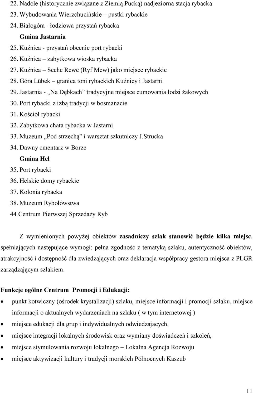 Jastarnia - Na Dębkach tradycyjne miejsce cumowania łodzi żakowych 30. Port rybacki z izbą tradycji w bosmanacie 31. Kościół rybacki 32. Zabytkowa chata rybacka w Jastarni 33.