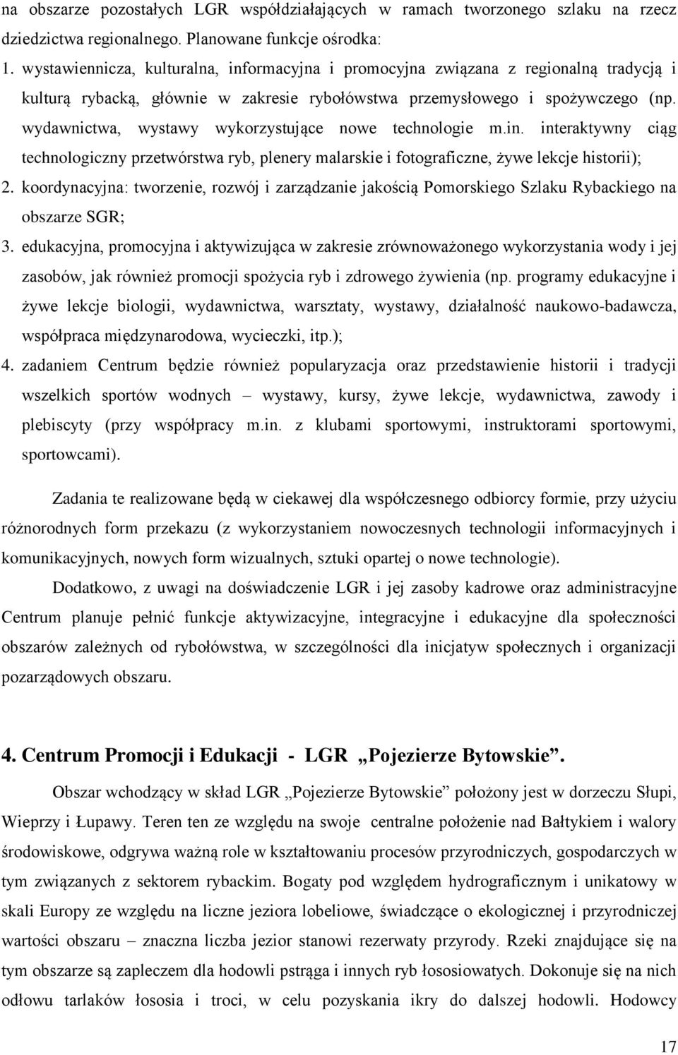 wydawnictwa, wystawy wykorzystujące nowe technologie m.in. interaktywny ciąg technologiczny przetwórstwa ryb, plenery malarskie i fotograficzne, żywe lekcje historii); 2.