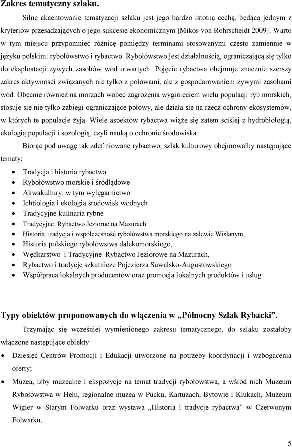 Rybołówstwo jest działalnością, ograniczającą się tylko do eksploatacji żywych zasobów wód otwartych.