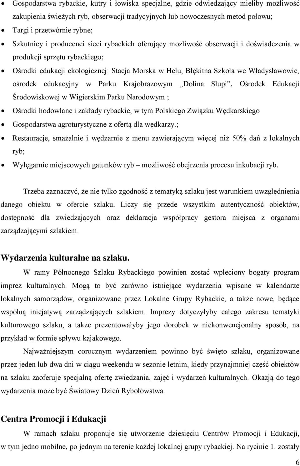 Władysławowie, ośrodek edukacyjny w Parku Krajobrazowym Dolina Słupi, Ośrodek Edukacji Środowiskowej w Wigierskim Parku Narodowym ; Ośrodki hodowlane i zakłady rybackie, w tym Polskiego Związku