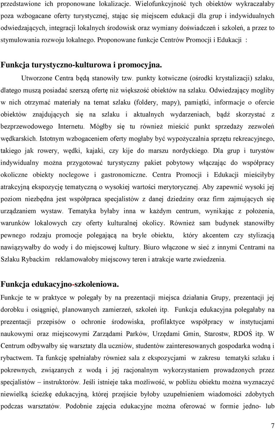 doświadczeń i szkoleń, a przez to stymulowania rozwoju lokalnego. Proponowane funkcje Centrów Promocji i Edukacji : Funkcja turystyczno-kulturowa i promocyjna. Utworzone Centra będą stanowiły tzw.