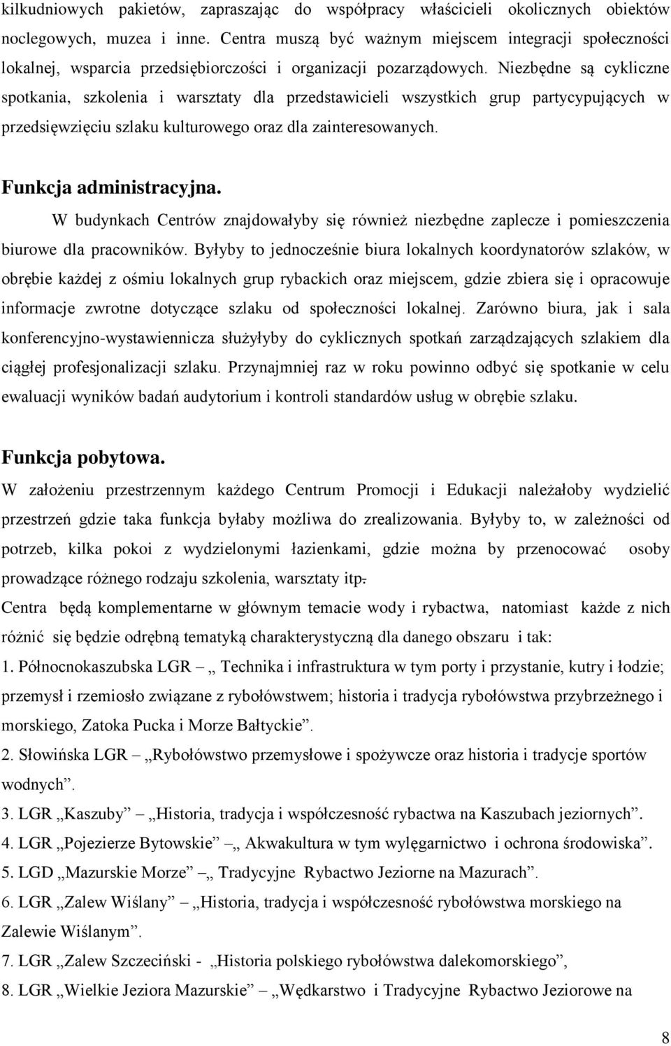 Niezbędne są cykliczne spotkania, szkolenia i warsztaty dla przedstawicieli wszystkich grup partycypujących w przedsięwzięciu szlaku kulturowego oraz dla zainteresowanych. Funkcja administracyjna.