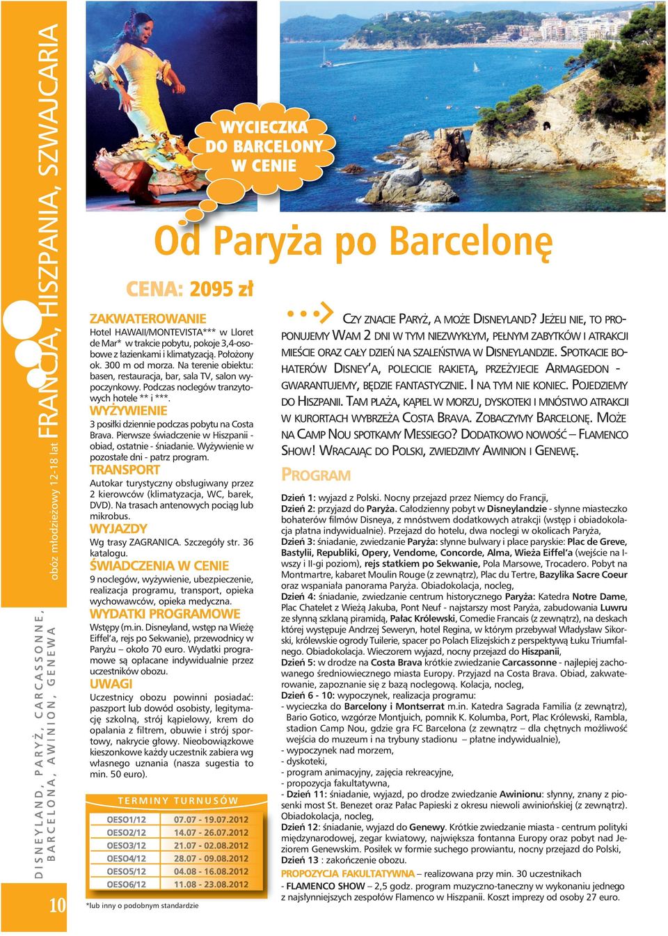 3 posiłki dziennie podczas pobytu na Costa Brava. Pierwsze świadczenie w Hiszpanii - obiad, ostatnie - śniadanie. Wyżywienie w pozostałe dni - patrz program.