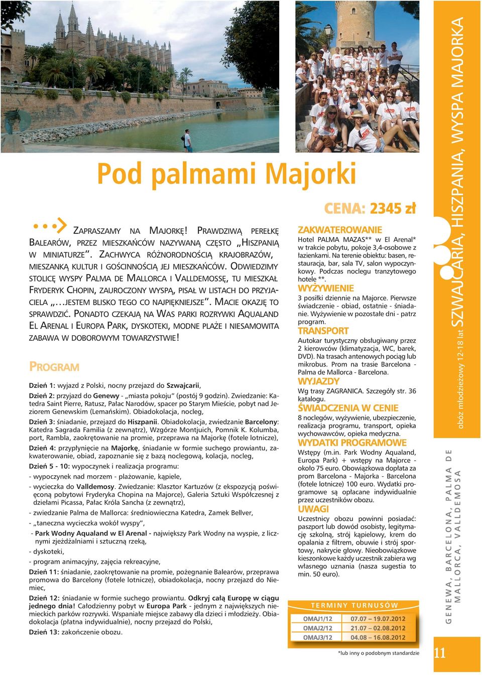 ODWIEDZIMY STOLICĘ WYSPY PALMA DE MALLORCA I VALLDEMOSSĘ, TU MIESZKAŁ FRYDERYK CHOPIN, ZAUROCZONY WYSPĄ, PISAŁ W LISTACH DO PRZYJA- CIELA JESTEM BLISKO TEGO CO NAJPIĘKNIEJSZE.