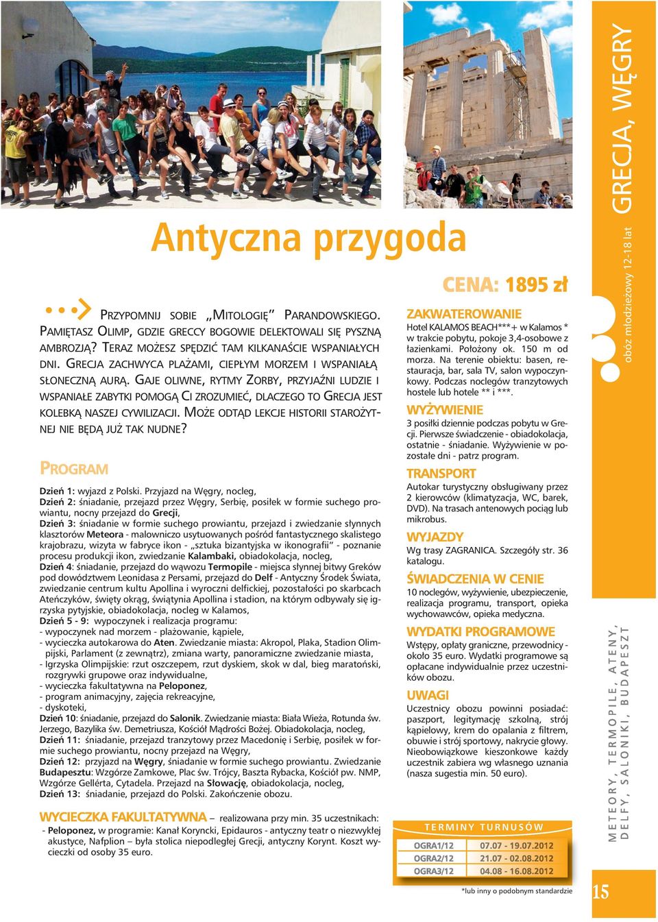 GAJE OLIWNE, RYTMY ZORBY, PRZYJAŹNI LUDZIE I WSPANIAŁE ZABYTKI POMOGĄ CI ZROZUMIEĆ, DLACZEGO TO GRECJA JEST KOLEBKĄ NASZEJ CYWILIZACJI. MOŻE ODTĄD LEKCJE HISTORII STAROŻYT- NEJ NIE BĘDĄ JUŻ TAK NUDNE?