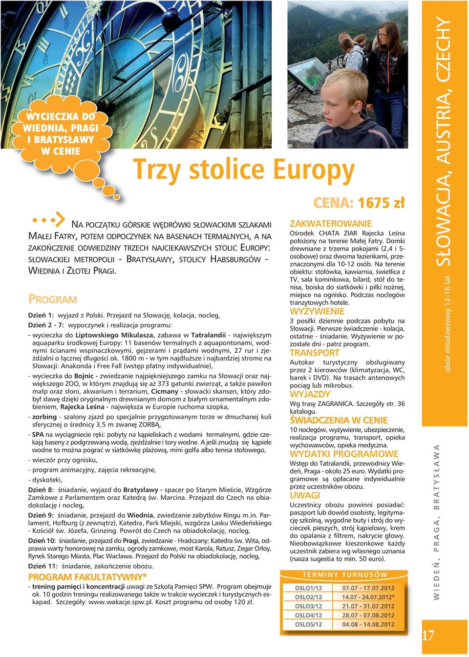 Przejazd na Słowację, kolacja, nocleg, Dzień 2-7: wypoczynek i realizacja programu: - wycieczka do Liptowskiego Mikulasza, zabawa w Tatralandii - największym aquaparku środkowej Europy: 11 basenów