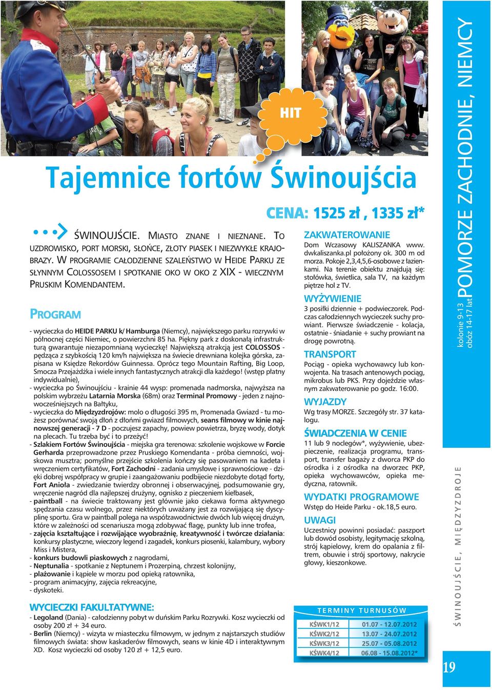 - wycieczka do HEIDE PARKU k/ Hamburga (Niemcy), największego parku rozrywki w północnej części Niemiec, o powierzchni 85 ha. Piękny park z doskonałą infrastrukturą gwarantuje niezapomnianą wycieczkę!
