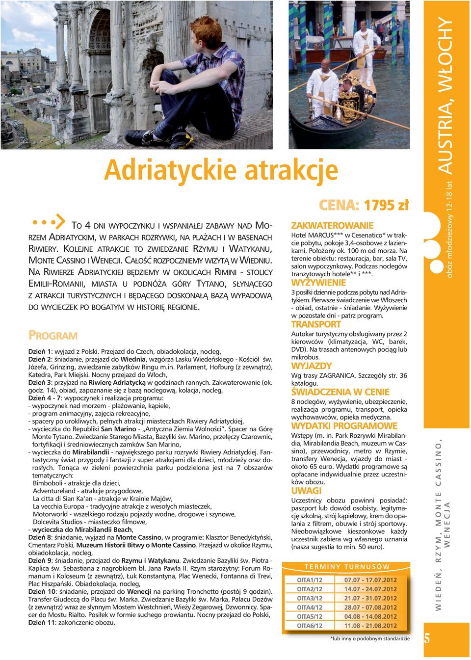 NA RIWIERZE ADRIATYCKIEJ BĘDZIEMY W OKOLICACH RIMINI - STOLICY EMILII-ROMANII, MIASTA U PODNÓŻA GÓRY TYTANO, SŁYNĄCEGO Z ATRAKCJI TURYSTYCZNYCH I BĘDĄCEGO DOSKONAŁĄ BAZĄ WYPADOWĄ DO WYCIECZEK PO