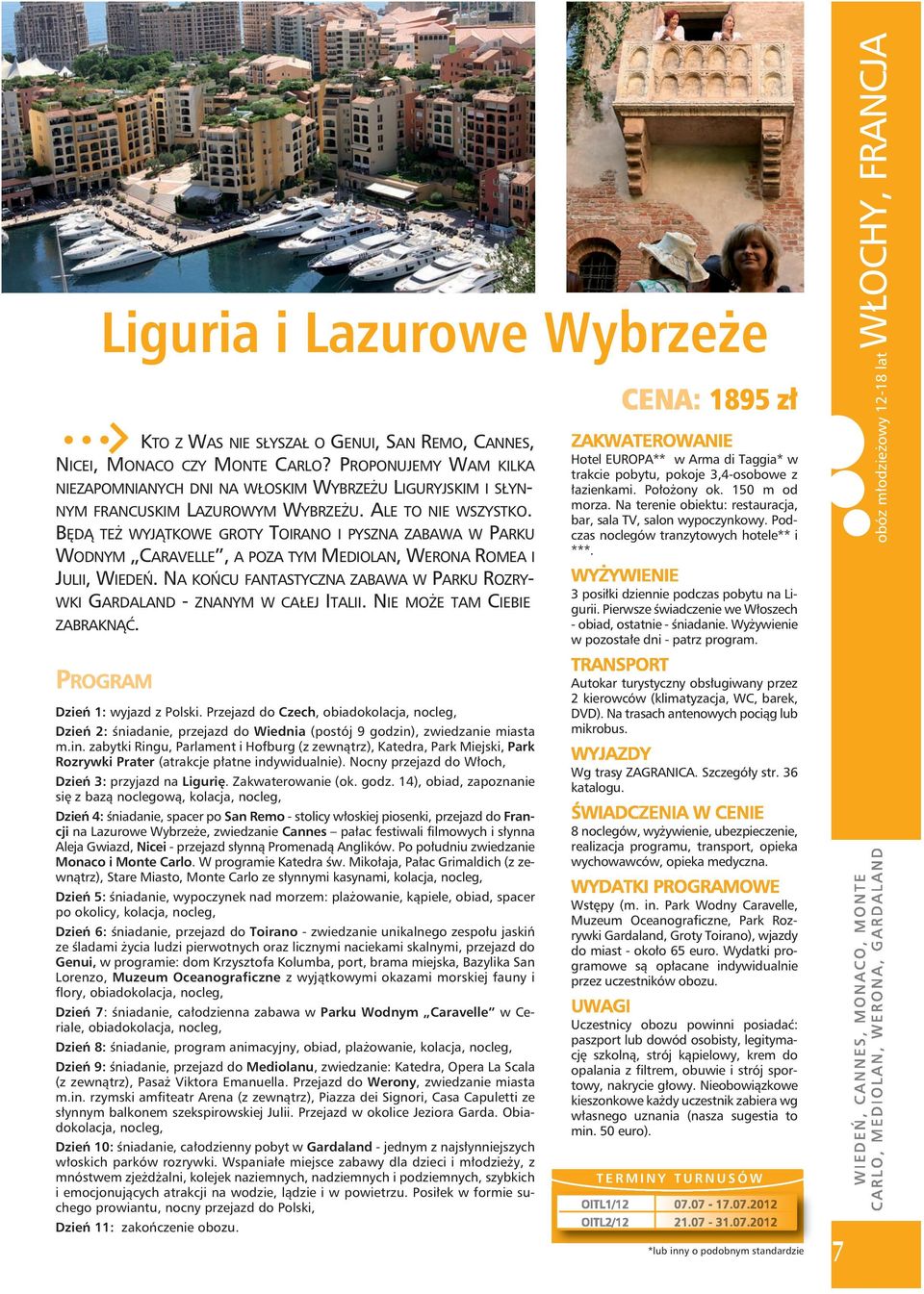 BĘDĄ TEŻ WYJĄTKOWE GROTY TOIRANO I PYSZNA ZABAWA W PARKU WODNYM CARAVELLE, A POZA TYM MEDIOLAN, WERONA ROMEA I JULII, WIEDEŃ.