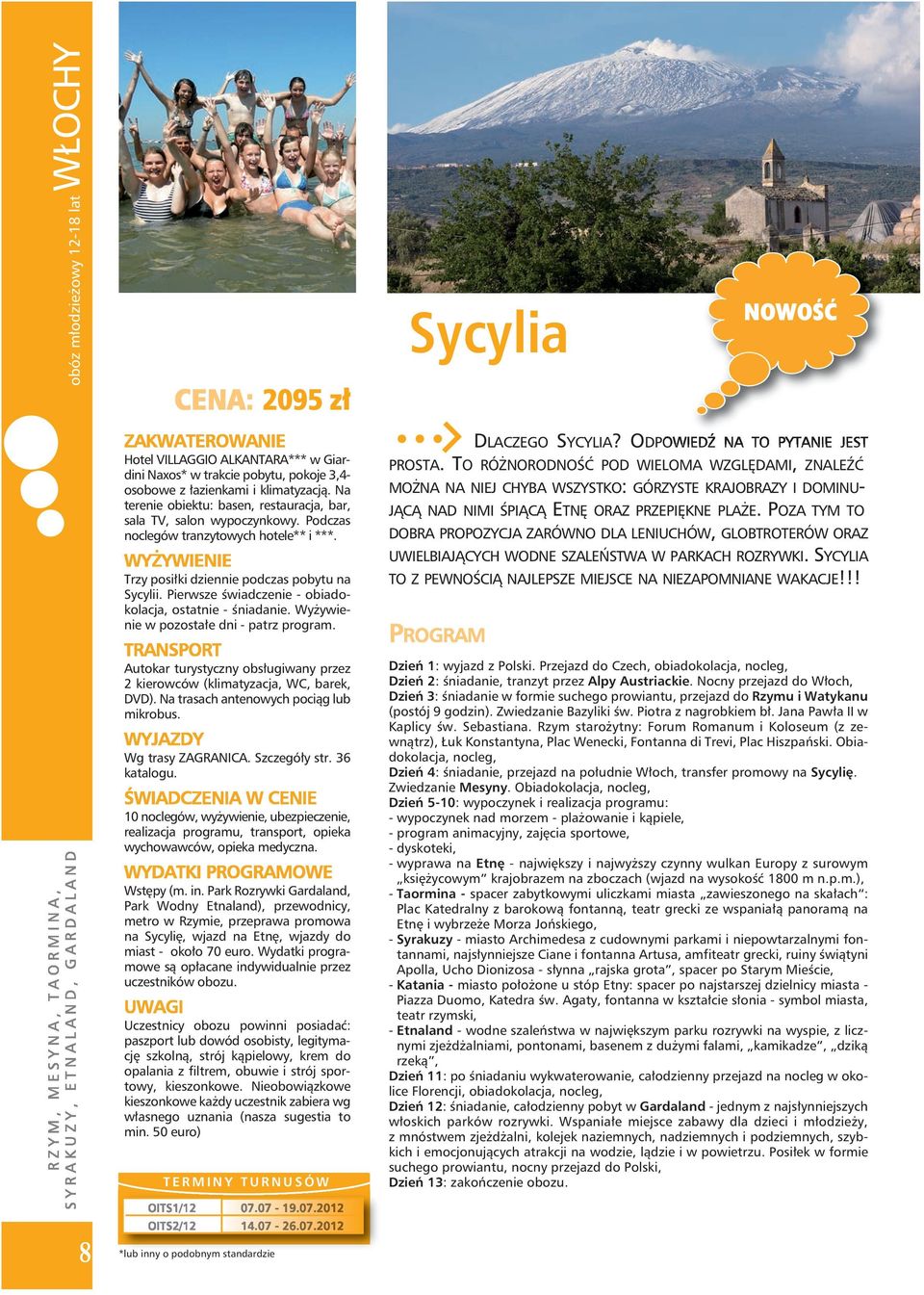 Pierwsze świadczenie - obiadokolacja, ostatnie - śniadanie. Wyżywienie w pozostałe dni - patrz program. DLACZEGO SYCYLIA? ODPOWIEDŹ NA TO PYTANIE JEST PROSTA.