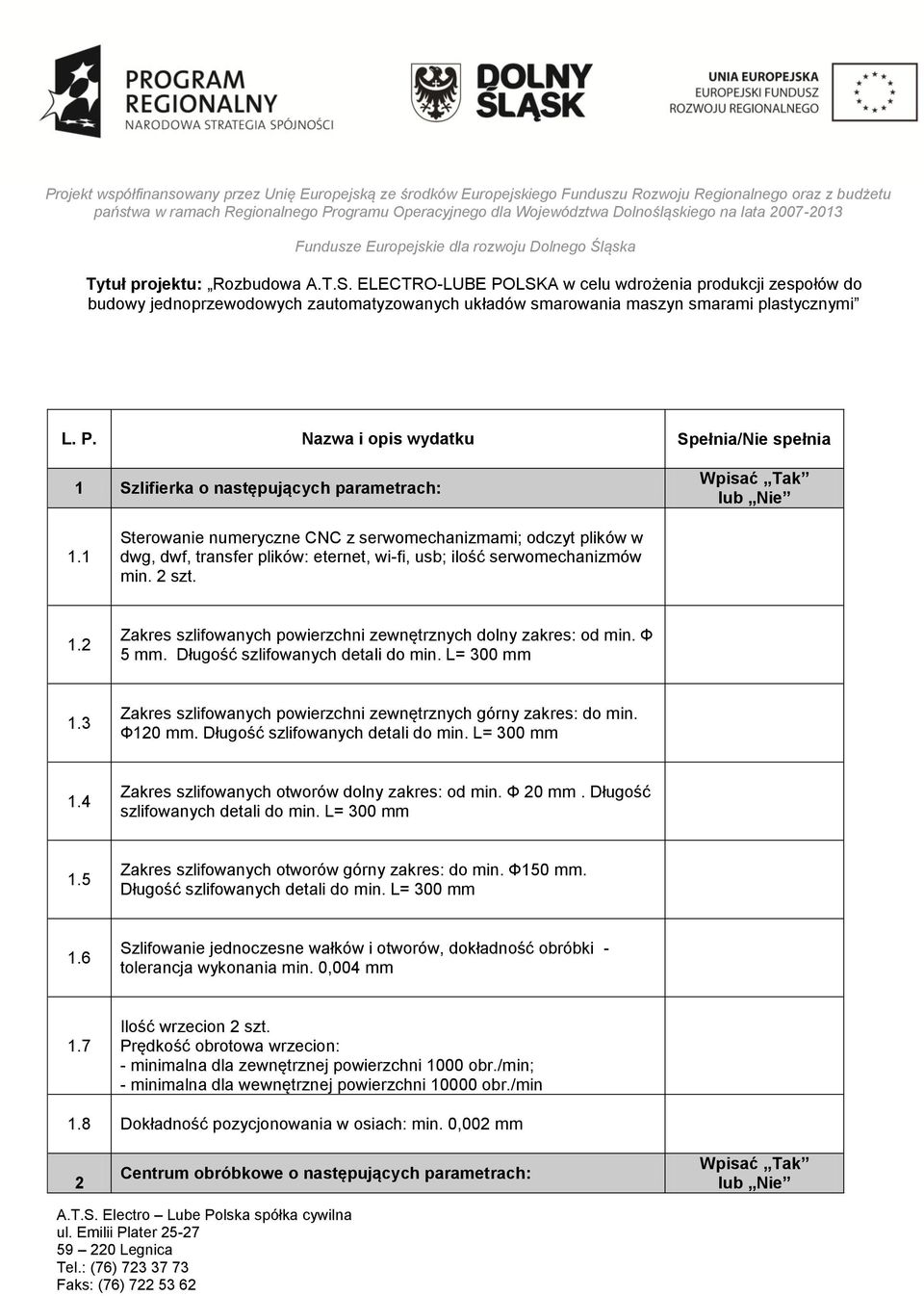 2 Zakres szlifowanych powierzchni zewnętrznych dolny zakres: od min. Ф 5 mm. Długość szlifowanych detali do min. L= 300 mm 1.3 Zakres szlifowanych powierzchni zewnętrznych górny zakres: do min.