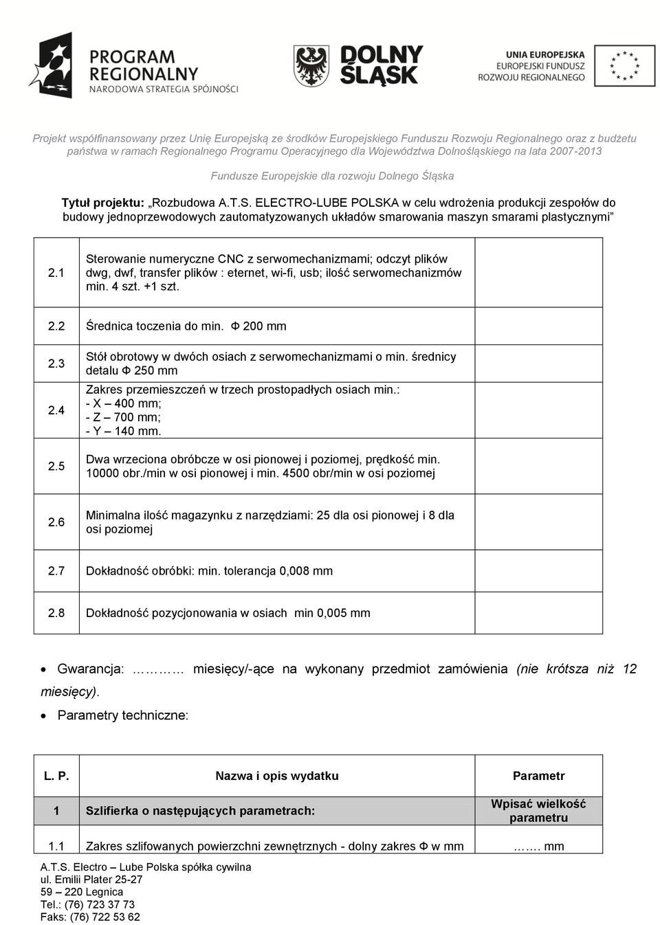 Dwa wrzeciona obróbcze w osi pionowej i poziomej, prędkość min. 10000 obr./min w osi pionowej i min. 4500 obr/min w osi poziomej 2.