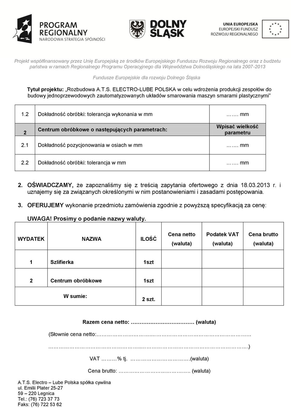 OFERUJEMY wykonanie przedmiotu zamówienia zgodnie z powyższą specyfikacją za cenę: UWAGA! Prosimy o podanie nazwy waluty.