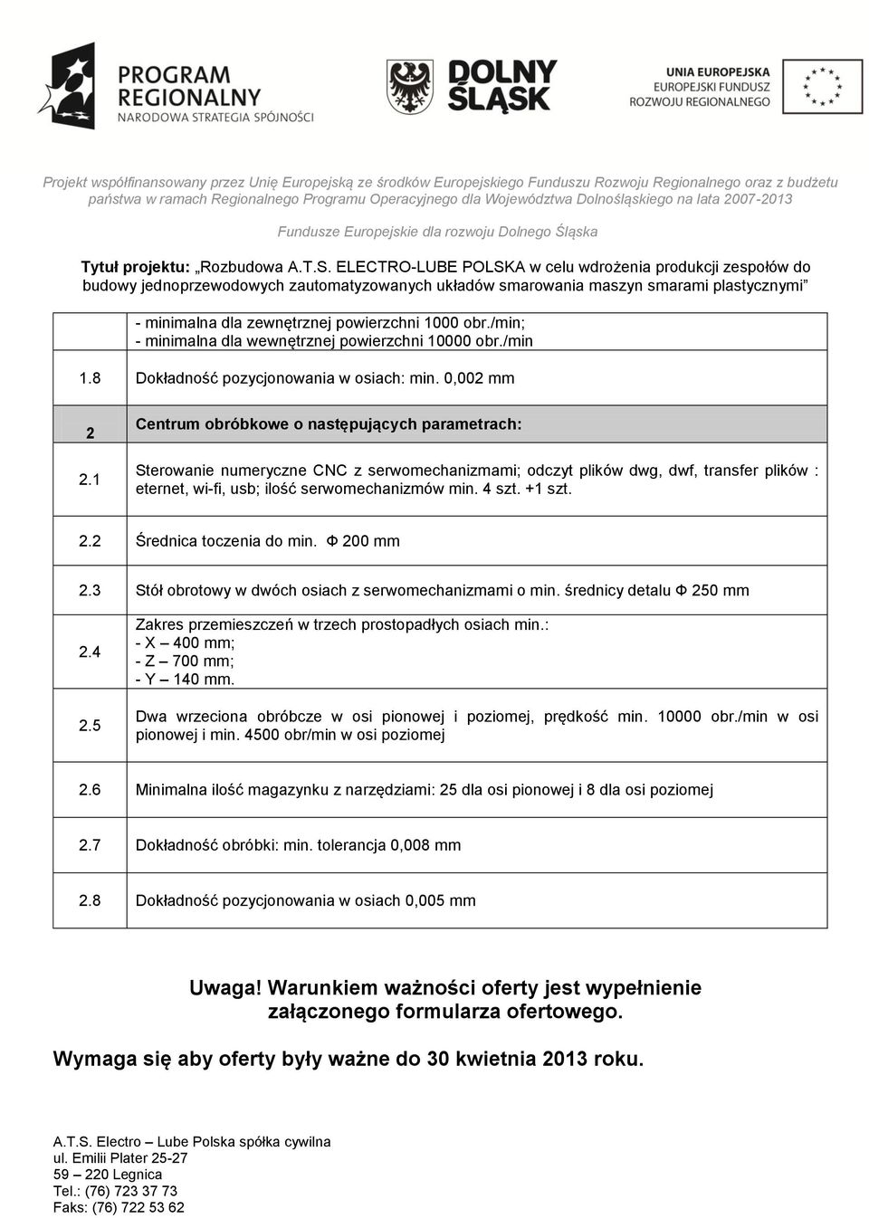 +1 szt. 2.2 Średnica toczenia do min. Ф 200 mm 2.3 Stół obrotowy w dwóch osiach z serwomechanizmami o min. średnicy detalu Ф 250 mm 2.4 2.5 Zakres przemieszczeń w trzech prostopadłych osiach min.