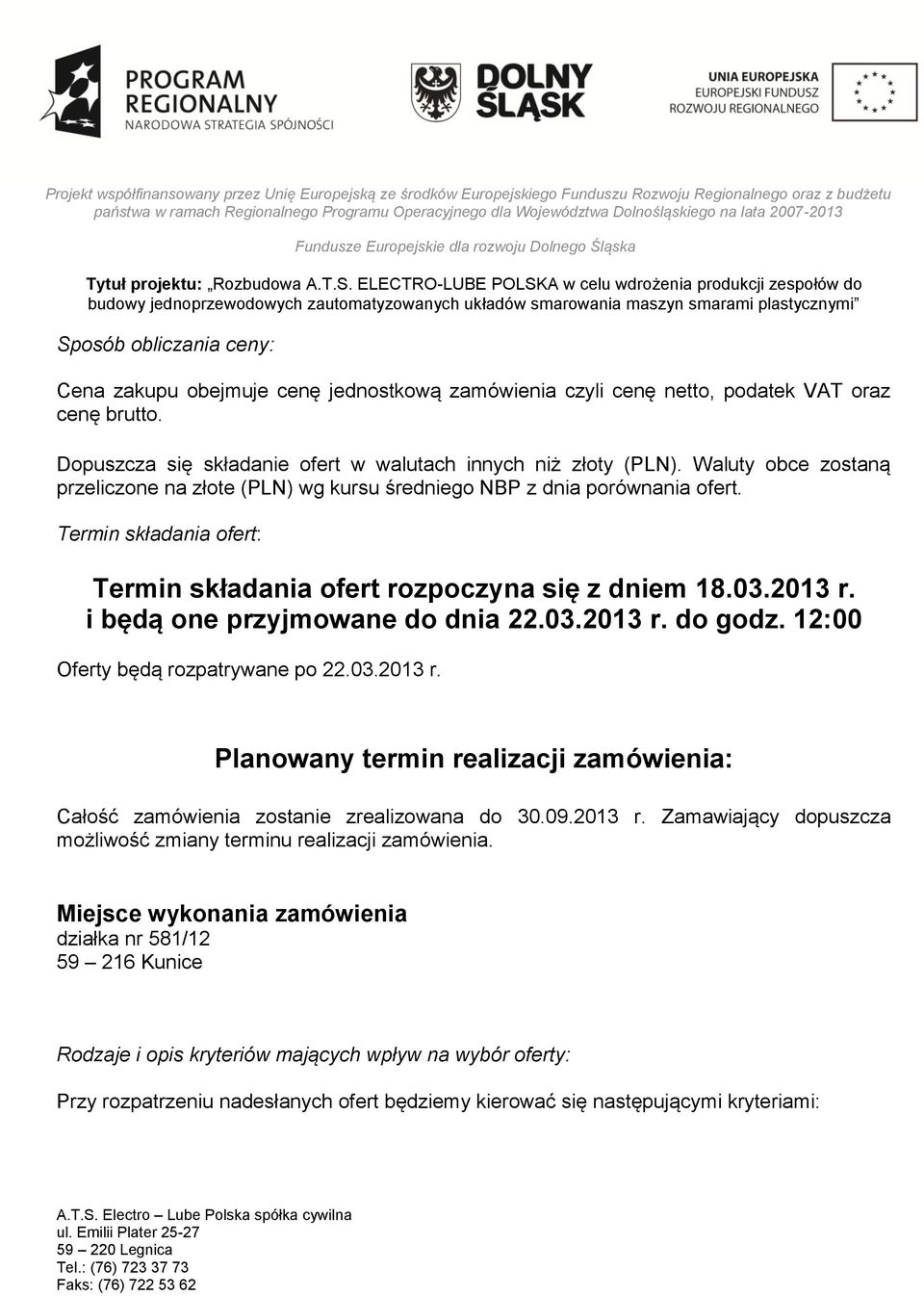 i będą one przyjmowane do dnia 22.03.2013 r. do godz. 12:00 Oferty będą rozpatrywane po 22.03.2013 r. Planowany termin realizacji zamówienia: Całość zamówienia zostanie zrealizowana do 30.09.2013 r. Zamawiający dopuszcza możliwość zmiany terminu realizacji zamówienia.
