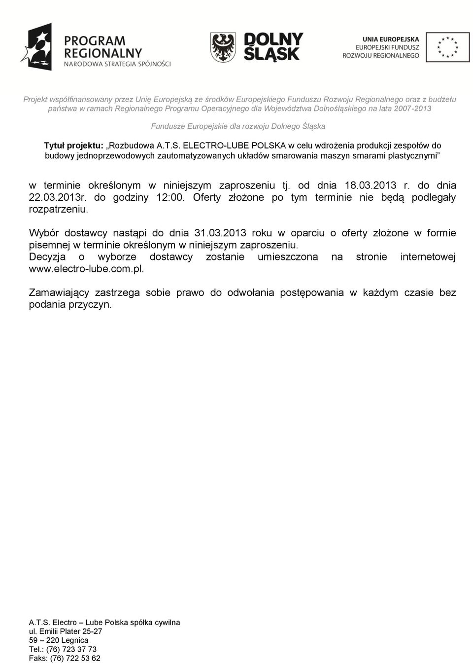 2013 roku w oparciu o oferty złożone w formie pisemnej w terminie określonym w niniejszym zaproszeniu.