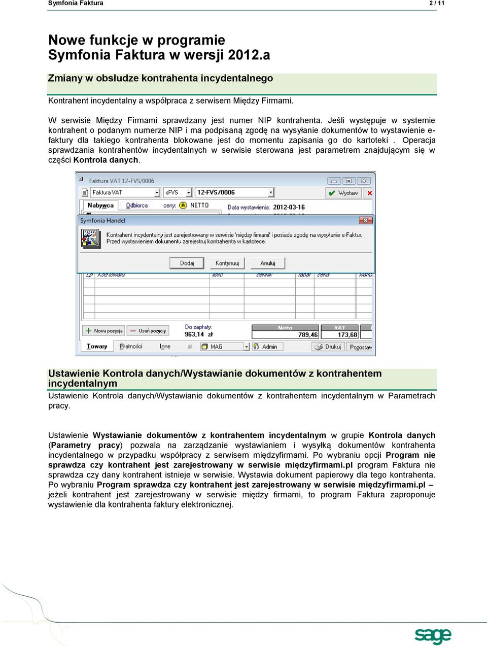 Jeśli występuje w systemie kontrahent o podanym numerze NIP i ma podpisaną zgodę na wysyłanie dokumentów to wystawienie e- faktury dla takiego kontrahenta blokowane jest do momentu zapisania go do