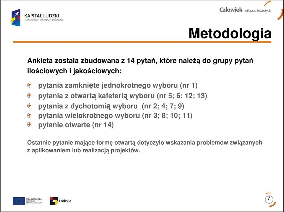 dychotomią wyboru (nr 2; 4; 7; 9) pytania wielokrotnego wyboru (nr 3; 8; 10; 11) pytanie otwarte (nr 14)