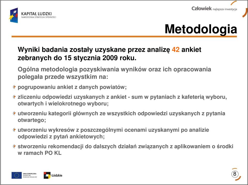 odpowiedzi uzyskanych z ankiet - sum w pytaniach z kafeterią wyboru, otwartych i wielokrotnego wyboru; utworzeniu kategorii głównych ze wszystkich odpowiedzi