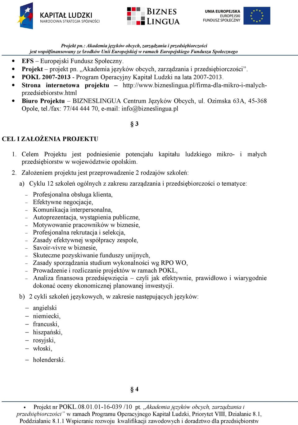 /fax: 77/44 444 70, e-mail: info@bizneslingua.pl CEL I ZAŁOŻENIA PROJEKTU 3 1. Celem Projektu jest podniesienie potencjału kapitału ludzkiego mikro- i małych przedsiębiorstw w województwie opolskim.