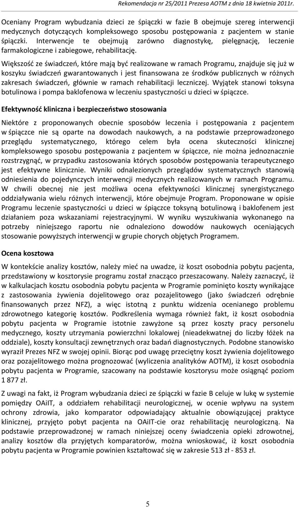 Większość ze świadczeń, które mają być realizowane w ramach Programu, znajduje się już w koszyku świadczeń gwarantowanych i jest finansowana ze środków publicznych w różnych zakresach świadczeń,